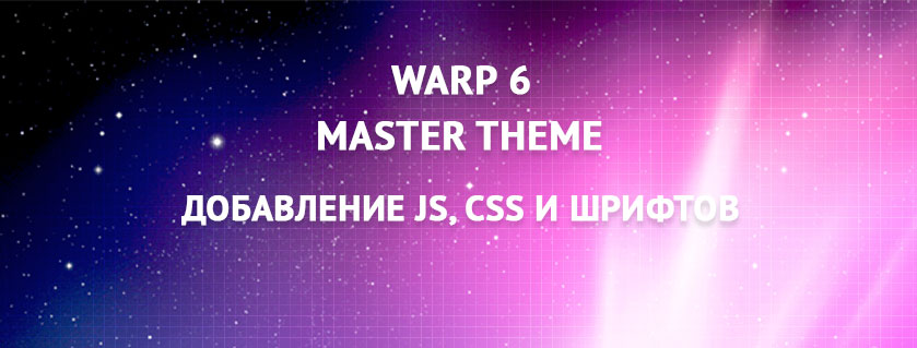Warp 6 - Добавление JS, CSS и шрифтов